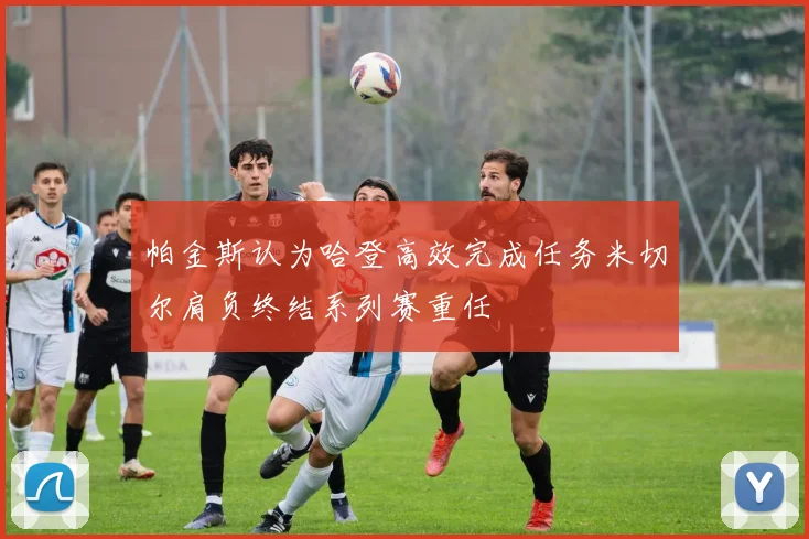 帕金斯认为哈登高效完成任务米切尔肩负终结系列赛重任