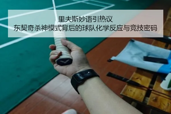 里夫斯妙语引热议 东契奇杀神模式背后的球队化学反应与竞技密码